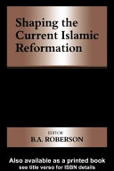 Shaping the current Islamic reformation / edited by B.A. Roberson.