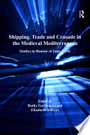 Shipping, trade and crusade in the medieval Mediterranean : studies in honour of John Pryor /