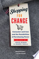 Shopping for change : consumer activism and the possibilities of purchasing power / edited by Louis Hyman & Joseph Tohill.