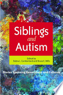 Siblings and autism : stories spanning generations and cultures / edited by Debra Cumberland and Bruce Mills.