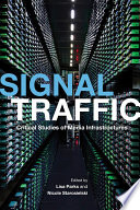 Signal traffic : critical studies of media infrastructures / edited by Lisa Parks and Nicole Starosielski ; contributors, Charles R. Acland [and eleven others].