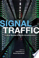 Signal traffic : critical studies of media infrastructures / edited by Lisa Parks and Nicole Starosielski.