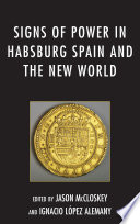 Signs of power in Habsburg Spain and the New World edited by Jason McCloskey and Ignacio Lopez Alemany.