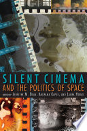 Silent film and the politics of space / edited by Jennifer M. Bean, Anupama Kapse, and Laura Horak.