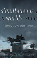 Simultaneous worlds : global science fiction cinema / [editors] Jennifer Feeley and Sarah Ann Wells.