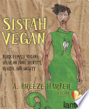 Sistah vegan : black female vegans speak on food, identity, health, and society / A. Breeze Harper, editor.