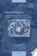 Sites of mediation : connected histories of places, processes, and objects in Europe and beyond, 1450-1650 / edited by Susanna Burghartz, Lucas Burkart, and Christine Gottler.