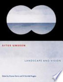 Sites unseen : landscape and vision / edited by Dianne Harris and D. Fairchild Ruggles.