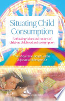 Situating child consumption : rethinking values and notions of children, childhood and consumption / edited by Anna Sparrman, Bengt Sandin & Johanna Sjoberg.