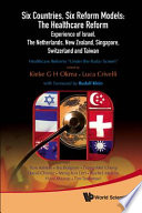 Six countries, six reform models--the healthcare reform experience of Israel, the Netherlands, New Zealand, Singapore, Switzerland, and Taiwan : healthcare reforms "under the radar screen" /