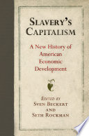 Slavery's capitalism : a new history of American economic development /