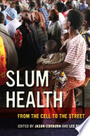 Slum health : from the cell to the street / edited by Jason Corburn and Lee Riley.