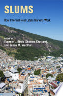 Slums : how informal real estate markets work / edited by Eugenie L. Birch, Shahana Chattaraj, and Susan M. Wachter.