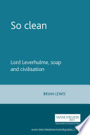 So clean;lord leverhulme, soap and civilisation.