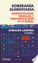 Soberania alimentaria : agroecologia, semillas y "gentrificacion" de lo rural / Everaldo Lamprea Montealegre (coordinador).
