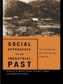Social approaches to an industrial past : the archaeology and anthropology of mining / edited by A. Bernard Knapp, Vincent C. Pigott and Eugenia W. Herbert.