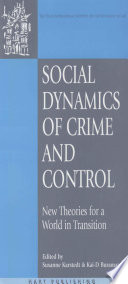 Social dynamics of crime and control : new theories for a world in transition / edited by Susanne Karstedt and Kai-D. Bussman.