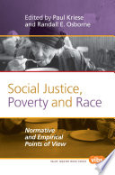 Social justice, poverty and race normative and empirical points of view / edited by Paul Kriese and Randall E. Osborne.
