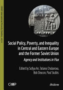 Social policy, poverty, and inequality in Central and Eastern Europe and the former Soviet Union : agency and institutions in Flux /