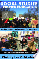 Social studies teacher education : critical issues and current perspectives / edited by Christopher C. Martell.