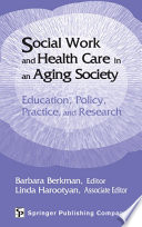Social work and health care in an aging society : education, policy, practice, and research / Barbara Berkman, editor ; Linda Harootyan, associate editor.
