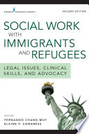 Social work with immigrants and refugees : legal issues, clinical skills, and advocacy / Fernando Chang-Muy, Elaine P. Congress, editors.