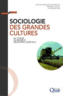 Sociologie des Grandes Cultures : Au Cur du Modele Industriel Agricole / Antoine Bernard de Raymond, Fredeeric Goulet, coordinateurs.