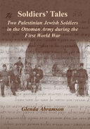 Soldiers' tales : two Palestinian Jewish soldiers in the Ottoman Army during the first world war / Glenda Abramson.