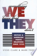 Something we have that they don't : British & American poetic relations since 1925 / edited by Steve Clark & Mark Ford.