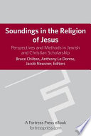 Soundings in the religion of Jesus : perspectives and methods in Jewish and Christian scholarship /