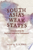 South Asia's weak states : understanding the regional insecurity predicament /