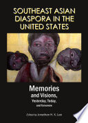 Southeast Asian Diaspora in the United States : memories and visions yesterday, today, and tomorrow / edited by Jonathan H.X. Lee.
