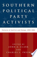 Southern political party activists : patterns of conflict and change, 1991-2001 / edited by John A. Clark, Charles L. Prysby.