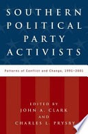 Southern political party activists patterns of conflict and change, 1991-2001 / edited by John A. Clark, Charles L. Prysby.