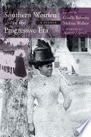 Southern women in the progressive era : a reader / edited by Giselle Roberts and Melissa Walker ; foreword by Marjorie J. Spruill.