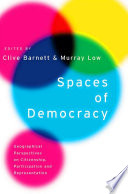 Spaces of democracy : geographical perspectives on citizenship, participation and representation / edited by Clive Barnett and Murray Low.