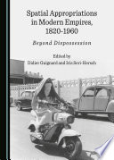 Spatial appropriations in modern empires, 1820-1960 : beyond dispossession / edited by Didier Guignard and Iris Seri-Hersch