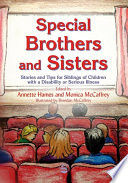 Special brothers and sisters : stories and tips for siblings of children with a disability or serious illness / edited by Annette Hames and Monica McCaffrey ; illustrated by Brendan McCaffrey.