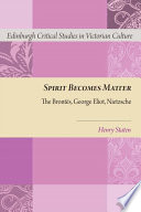 Spirit Becomes Matter : the Brontë̈s, George Eliot, Nietzsche /