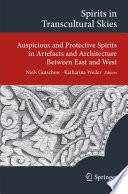 Spirits in transcultural skies : auspicious and protective spirits in artefacts and architecture between East and West /