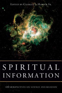 Spiritual information 100 perspectives on science and religion : essays in honor of Sir John Templeton's 90th birthday / edited by Charles L. Harper.