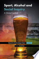 Sport, alcohol and social inquiry : a global cocktail / edited by Sarah Gee (University of Windsor, Canada).