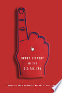 Sport history in the digital era / edited by Gary Osmond and Murray G. Phillips.