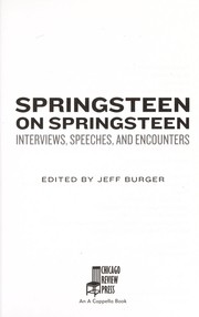 Springsteen on Springsteen : interviews, speeches, and encounters / edited by Jeff Burger.