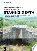 Staging death : funerary performance, architecture and landscape in the Aegean / edited by Anastasia Dakouri-Hild, Michael J. Boyd.