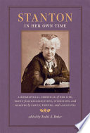 Stanton in her own time : a biographical chronicle of her life, drawn from recollections, interviews, and memoirs by family, friends, and associates / Noelle A. Baker, ed.