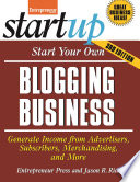 Start your own blogging business : generate income from advertisers, subscribers, merchandising, and more / Entrepreneur Press and Jason R. Rich.