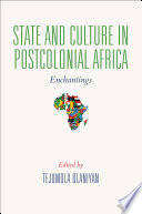 State and culture in postcolonial Africa : enchantings / edited by Tejumola Olaniyan.