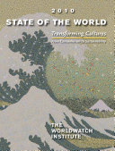 State of the world, 2010 : transforming cultures : from consumerism to sustainability : a Worldwatch Institute report on progress toward a sustainable society / Linda Starke and Lisa Mastny, editors.