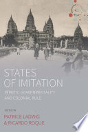 States of imitation : mimetic governmentality and colonial rule /